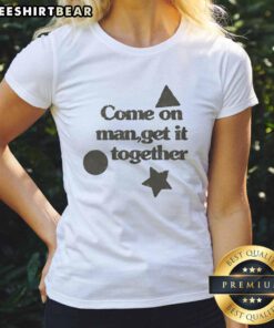 Awesome Come On Man Get It Together tee featuring triangle, circle, star, and squid game designs for women.