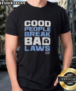 Awesome Good People Break Bad Laws Topher Field T-Shirt featuring a bold design promoting activism and social justice.