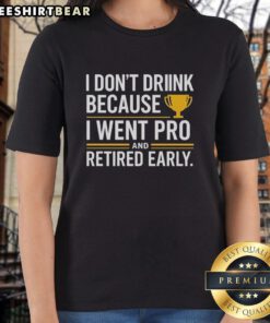 Yellow trophy graphic on a ladies tee, celebrating retirement from pro drinking with 'I Don't Drink' slogan.