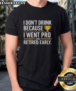 Awesome I Dont Drink Because I Went Pro And Retired Early yellow trophy t-shirt for sports enthusiasts and champions.