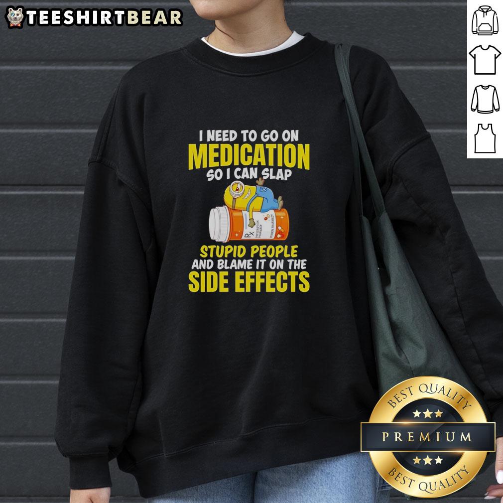 Awesome Minion sweatshirt with humorous text about needing medication to deal with annoying people.