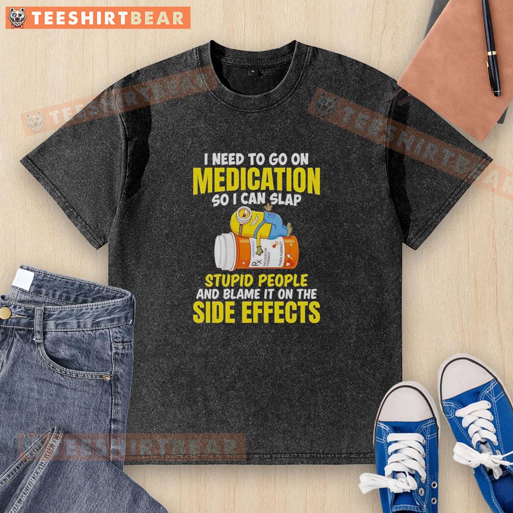 Funny Minion meme about needing medication to deal with annoying people, featuring a humorous washed t-shirt design.