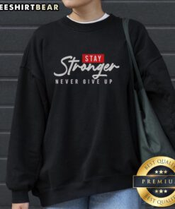 Alt Text: Awesome Stay Stronger Never Give Up Sweatshirt featuring motivational design, perfect for workouts and casual wear.