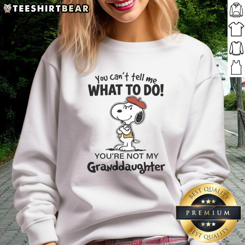 Awesome 'You Cant Tell Me What To Do, Youre Not My Granddaughter' sweatshirt in a cozy style, perfect for family gatherings.