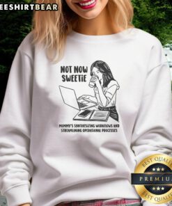 Funny 'Not Now Sweetie' sweatshirt showcasing Mommy's synthesizing workflows and streamlining operational processes.