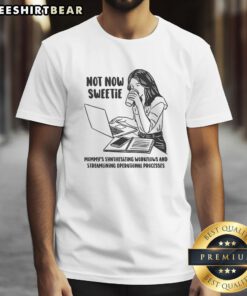 Alt Text: Funny Not Now Sweetie Mommy t-shirt showcasing synthesizing workflows and streamlining operational processes design.