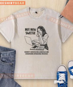 Funny 'Not Now Sweetie' washed t-shirt featuring a humorous design about Mommy's synthesizing workflows and streamlining processes.