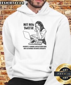 Funny hoodie saying 'Not Now Sweetie, Mommy's Turning Unstructured Data Into Actionable Business Insights' perfect for data lovers.