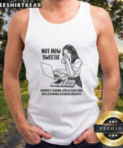 Alt Text: Funny tank top saying 'Not Now Sweetie, Mommy's Turning Unstructured Data Into Actionable Business Insights'