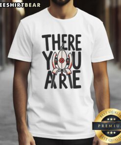Funny There You Are T-Shirt featuring a humorous design, perfect for casual wear and making a statement.