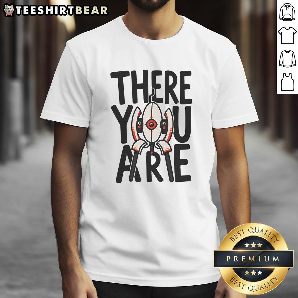 Funny There You Are T-Shirt featuring a humorous design, perfect for casual wear and making a statement.