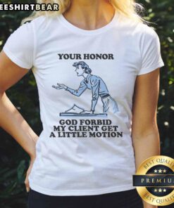 Funny Your Honor, God Forbid My Client Get A Little Motion ladies tee featuring a playful courtroom theme and stylish design.