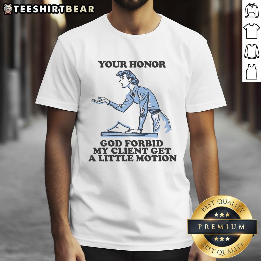 Funny Your Honor God Forbid My Client Get A Little Motion T-Shirt design featuring humorous legal graphics.