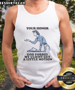 Funny 'Your Honor, God Forbid My Client Get a Little Motion' tank top design featuring humorous courtroom theme.