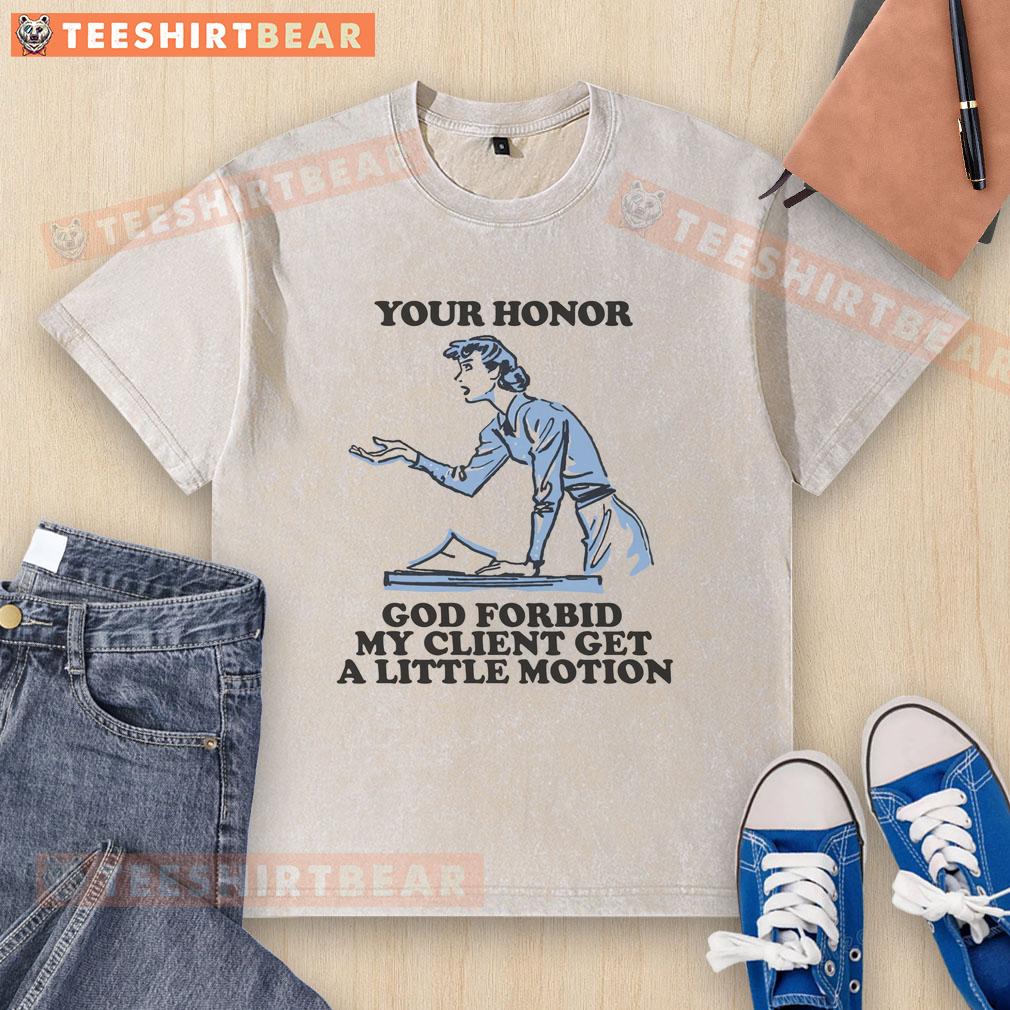 Funny 'Your Honor, God Forbid My Client Get a Little Motion' T-shirt design featuring humorous legal themes.