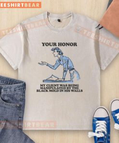 Funny Your Honor, My Client Was Being Manipulated by the Black Mold in His Walls washed t-shirt design featuring humorous graphics.