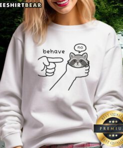 Good Behave No Raccoon Rebellious Sketch Meme Sweatshirt featuring a playful raccoon design for humor lovers.