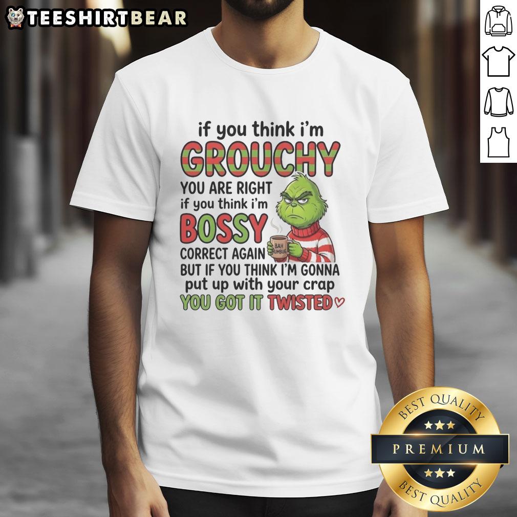 Good Grinch T-Shirt with slogan 'If You Think Im Grouchy, Youre Right, If You Think Im Bossy' in festive green design.