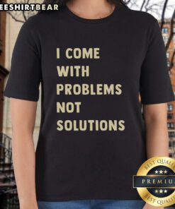 Alt Text: Good I Come With Problems Not Solutions Ladies Tee - Stylish women's shirt featuring a humorous quote design.