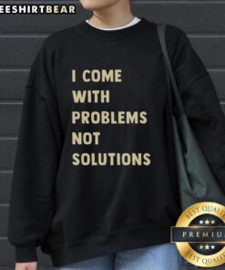 Good I Come With Problems Not Solutions Sweatshirt in cozy fabric, perfect for casual wear and expressing unique style.