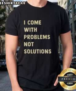 Good I Come With Problems Not Solutions T-Shirt design featuring bold text on a casual tee for humorous apparel lovers.