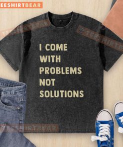 Good I Come With Problems Not Solutions washed t-shirt featuring a playful slogan in a trendy design.