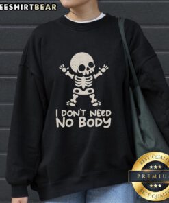 Good I Don't Need No Body Skeleton Sweatshirt featuring a bold skeleton graphic on a cozy black background.