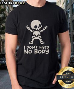 Good I Don'T Need No Body Skeleton T-Shirt featuring a playful skeleton graphic and bold text design for Halloween.