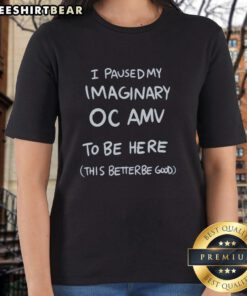 Good I Paused My Imaginary OC AMV to Be Here graphic ladies tee featuring colorful design and playful text.