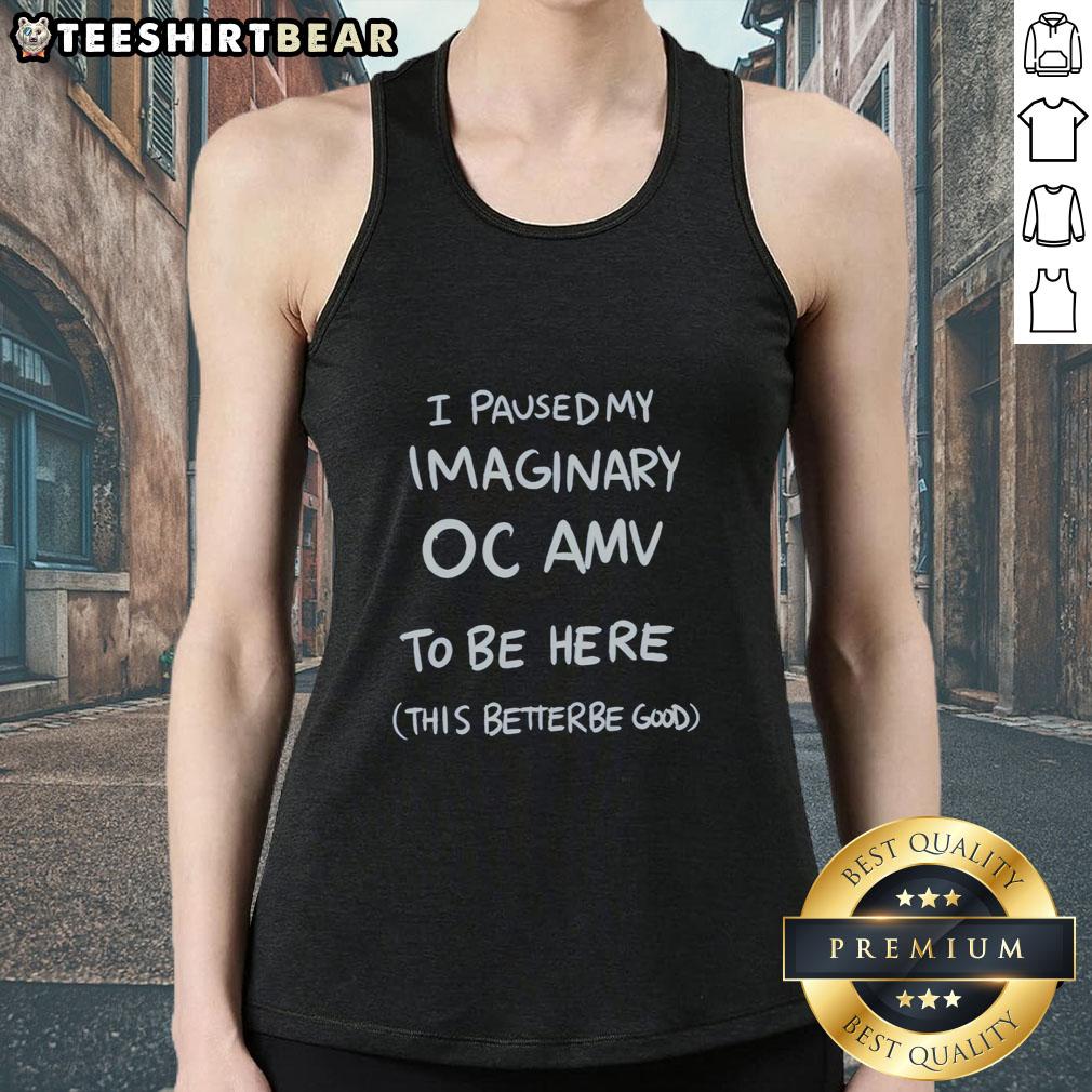 Graphic tank top featuring 'Good-I-Paused-My-Imaginary-Oc-Amv-To-Be-Here-This-Better-Be-Good' design.