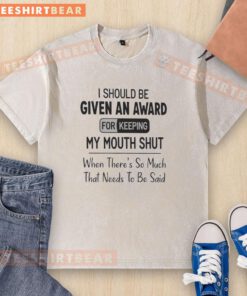 Good I Should Be Given An Award T-Shirt: Funny graphic tee about keeping quiet, perfect for casual wear and gifts.