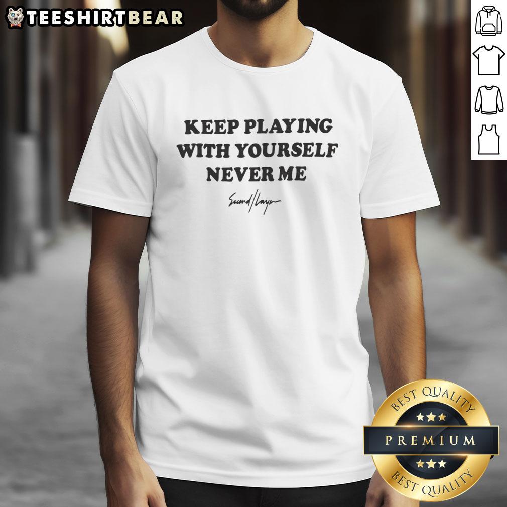Alt Text: Good Keep Playing With Yourself Never Me T-Shirt featuring a fun graphic design for casual wear enthusiasts.