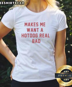 Funny ladies' tee featuring the phrase Good Makes Me Want A Hot Dog Real Bad, perfect for food lovers and humor enthusiasts.