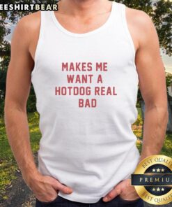Funny tank top with the phrase Good Makes Me Want A Hot Dog Real Bad, perfect for food lovers and summer outings.
