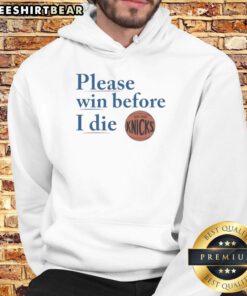 Good New York Knicks hoodie with 'Please Win Before I Die' slogan, perfect for passionate Knicks fans and supporters.