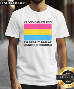 Alt Text: Funny 'Of Course Im Pan, Im Really Bad At Making Decisions' T-Shirt showcasing pansexual pride and humor.
