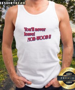 Stylish Good Youll Never Leave Nor Wood tank top featuring a unique design, perfect for casual summer outfits.