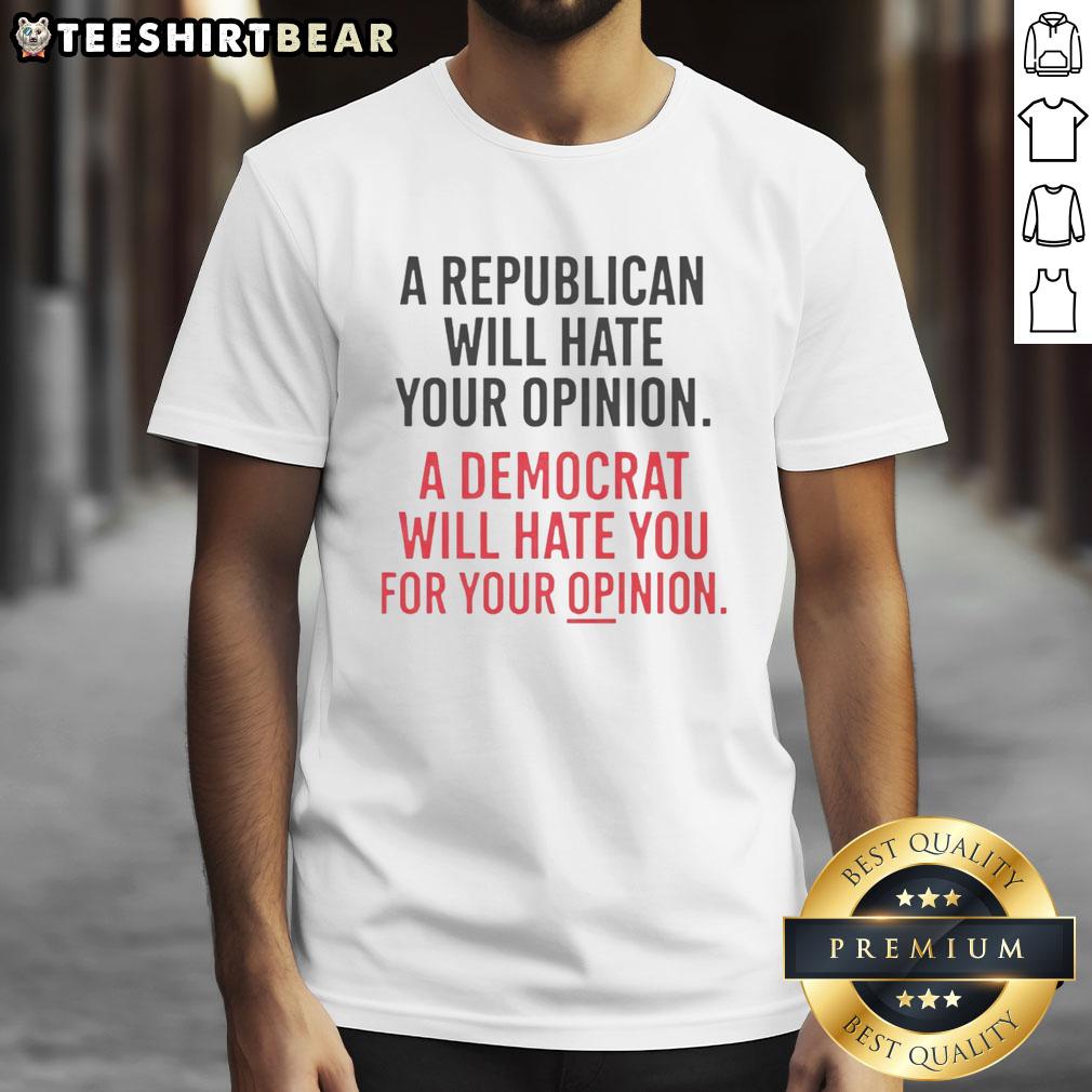 Alt Text: Hot A Republican Will Hate Your Opinion A Democrat Will Hate You For Your Opinion T-Shirt design in bold text.