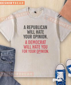 Alt Text: Washed t-shirt with the phrase 'Hot A Republican Will Hate Your Opinion A Democrat Will Hate You For Your Opinion'.
