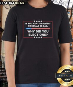 Hot If You Want to Deport Criminals So Bad Why Did You Elect One Ladies Tee showcasing bold text and trendy design.