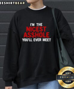 Hot I'm The Nicest Asshole You'll Ever Meet sweatshirt in trendy design, perfect for casual and humorous outfits.