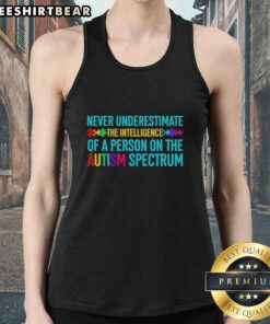 Alt Text: Hot tank top featuring the phrase 'Never Underestimate The Intelligence Of A Person On The Autism Spectrum'.