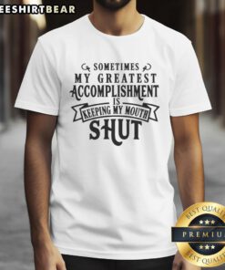 Hot Sometimes My Greatest Accomplishment Keeping My Mouth Shut T-Shirt design featuring bold text on a stylish tee.