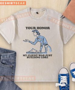 Hot Your Honor My Client Was Just Building Lore washed t-shirt design featuring bold text on a casual style shirt.