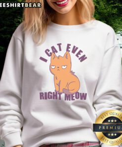 Funny smug cat sweatshirt with 'Nice, I can't even right meow' text, perfect for cat lovers and humorous fashion.