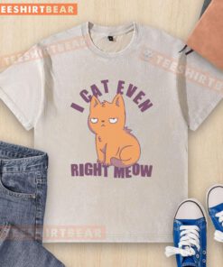 Funny smug cat on a washed t-shirt with the phrase 'Nice, I can't even, right meow' in bold text.