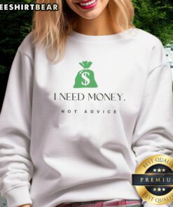 Nice I Need Money Not Advice Sweatshirt in casual style, perfect for expressing humor and personality.