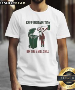 Nice Keep Britain Tidy Bin The 5 Mill Shill T-Shirt featuring a stylish design promoting cleanliness and environmental awareness.