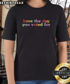 Vintage ladies tee featuring 'Have The Day You Voted For' slogan, perfect for showing your voting pride and style.