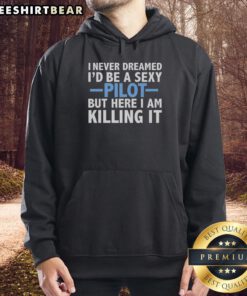 I Never Dreamed I'd Be A Sexy Pilot hoodie, showcasing a stylish design perfect for aviation enthusiasts.